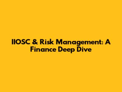 IIOSC & Risk Management: A Finance Deep Dive