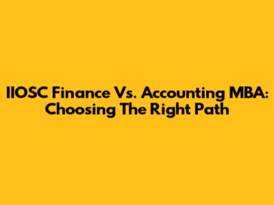 IIOSC Finance Vs. Accounting MBA: Choosing The Right Path