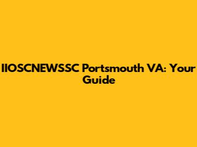 IIOSCNEWSSC Portsmouth VA: Your Guide