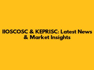 IIOSCOSC & KEPRISC: Latest News & Market Insights