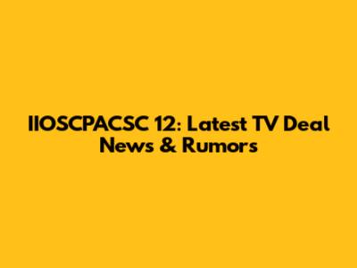 IIOSCPACSC 12: Latest TV Deal News & Rumors