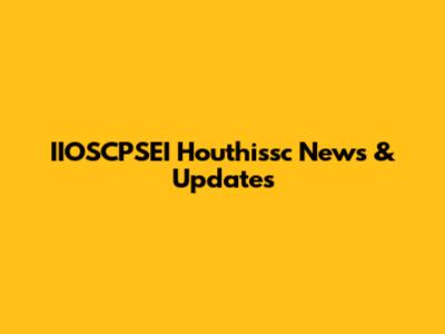 IIOSCPSEI Houthissc News & Updates