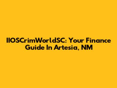 IIOSCrimWorldSC: Your Finance Guide In Artesia, NM