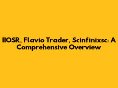 IIOSR, Flavio Trader, Scinfinixsc: A Comprehensive Overview