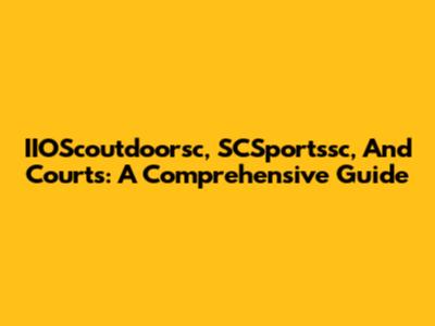IIOScoutdoorsc, SCSportssc, And Courts: A Comprehensive Guide