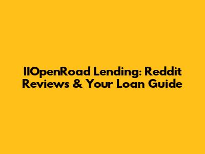 IIOpenRoad Lending: Reddit Reviews & Your Loan Guide