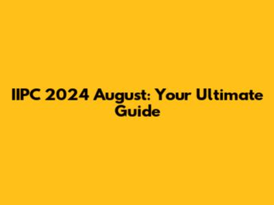 IIPC 2024 August: Your Ultimate Guide