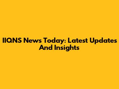 IIQNS News Today: Latest Updates And Insights