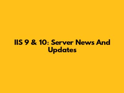 IIS 9 & 10: Server News And Updates