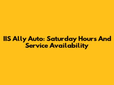 IIS Ally Auto: Saturday Hours And Service Availability