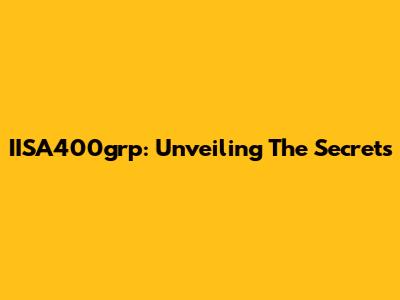 IISA400grp: Unveiling The Secrets