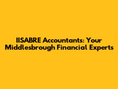IISABRE Accountants: Your Middlesbrough Financial Experts
