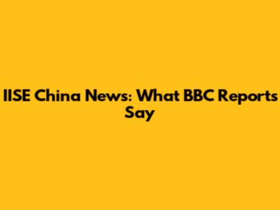 IISE China News: What BBC Reports Say
