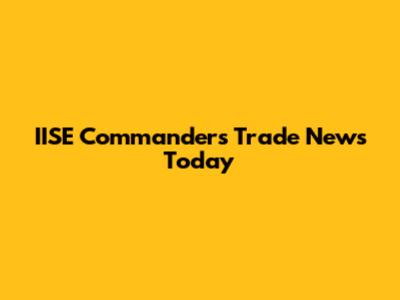IISE Commanders Trade News Today