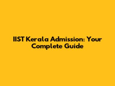 IIST Kerala Admission: Your Complete Guide