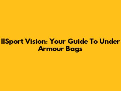 IISport Vision: Your Guide To Under Armour Bags