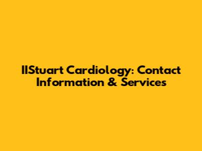 IIStuart Cardiology: Contact Information & Services