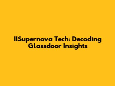 IISupernova Tech: Decoding Glassdoor Insights
