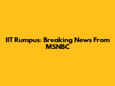 IIT Rumpus: Breaking News From MSNBC
