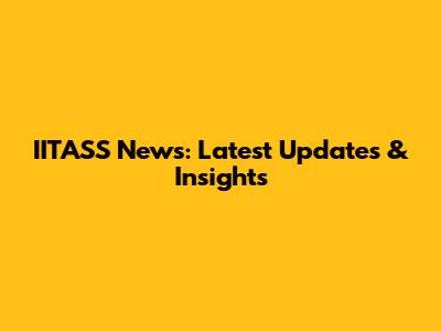 IITASS News: Latest Updates & Insights