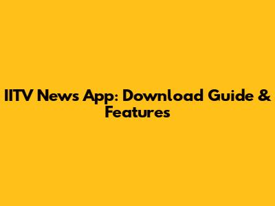 IITV News App: Download Guide & Features