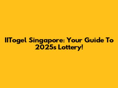 IITogel Singapore: Your Guide To 2025's Lottery!