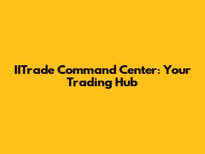 IITrade Command Center: Your Trading Hub