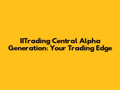 IITrading Central Alpha Generation: Your Trading Edge