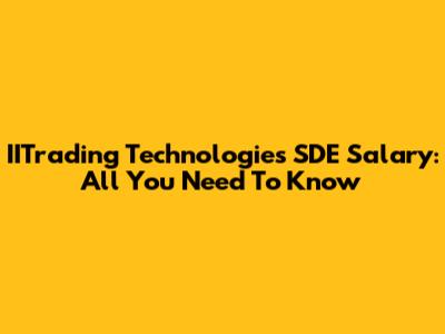 IITrading Technologies SDE Salary: All You Need To Know