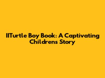 IITurtle Boy Book: A Captivating Children's Story