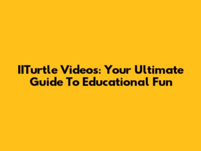 IITurtle Videos: Your Ultimate Guide To Educational Fun