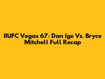 IIUFC Vegas 67: Dan Ige Vs. Bryce Mitchell Full Recap