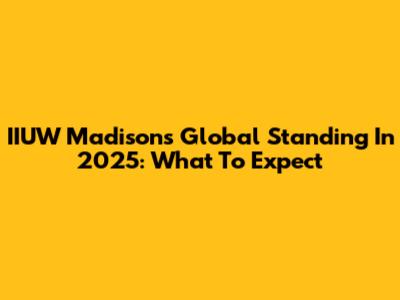 IIUW Madison's Global Standing In 2025: What To Expect