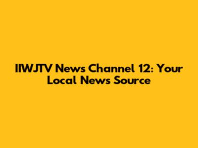 IIWJTV News Channel 12: Your Local News Source
