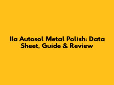 IIa Autosol Metal Polish: Data Sheet, Guide & Review