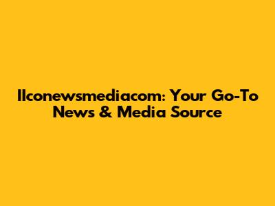 IIconewsmediacom: Your Go-To News & Media Source