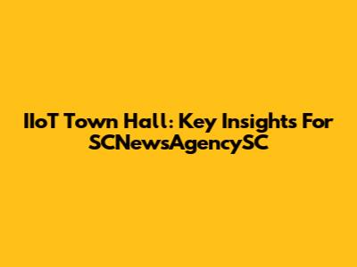 IIoT Town Hall: Key Insights For SCNewsAgencySC