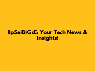 IIpSeiBiGsE: Your Tech News & Insights!