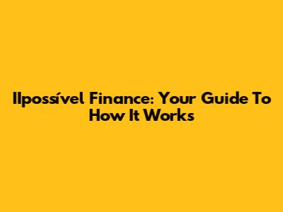 IIpossível Finance: Your Guide To How It Works