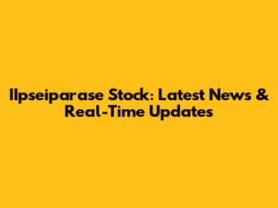 IIpseiparase Stock: Latest News & Real-Time Updates