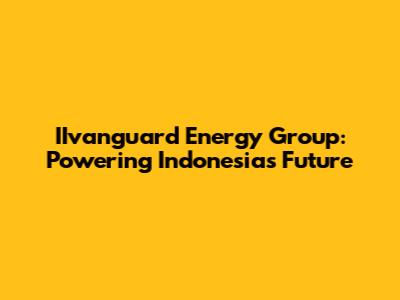 IIvanguard Energy Group: Powering Indonesia's Future