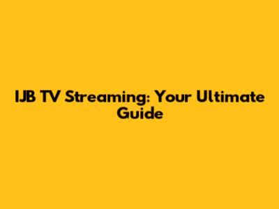 IJB TV Streaming: Your Ultimate Guide