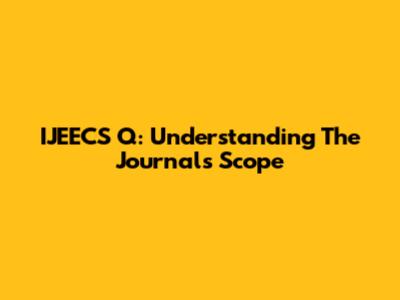 IJEECS Q: Understanding The Journal's Scope