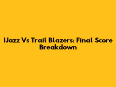 IJazz Vs Trail Blazers: Final Score Breakdown
