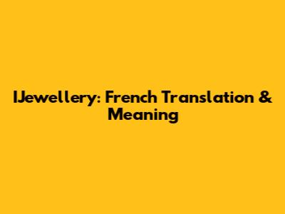 IJewellery: French Translation & Meaning
