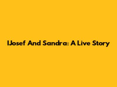 IJosef And Sandra: A Live Story