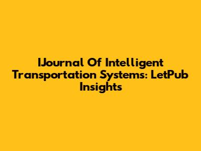 IJournal Of Intelligent Transportation Systems: LetPub Insights