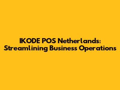 IKODE POS Netherlands: Streamlining Business Operations