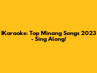 IKaraoke: Top Minang Songs 2023 - Sing Along!