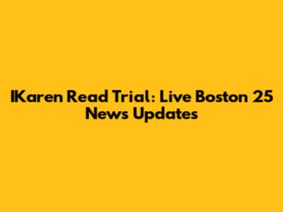 IKaren Read Trial: Live Boston 25 News Updates